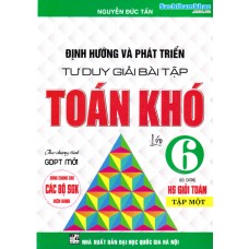 Định hướng và phát triển tư duy giải bài tập toán khó lớp 6 - Tập 1